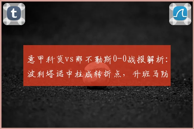 意甲科莫vs那不勒斯0-0战报解析：波利塔诺中柱成转折点，升班马防守战术复盘